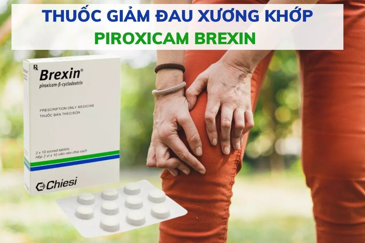 Thuốc Piroxicam Brexin là thuốc NSAID sử dụng giảm đau xương khớp