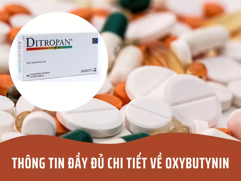 Thông tin đầy đủ chi tiết về Oxybutynin chống co thắt tiết niệu