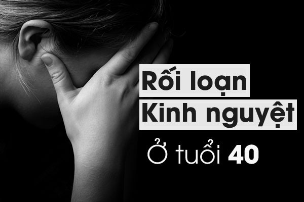 Rối Loạn Kinh Nguyệt Tuổi 40: Nguyên Nhân, Triệu Chứng và Cách Điều Trị Hiệu Quả