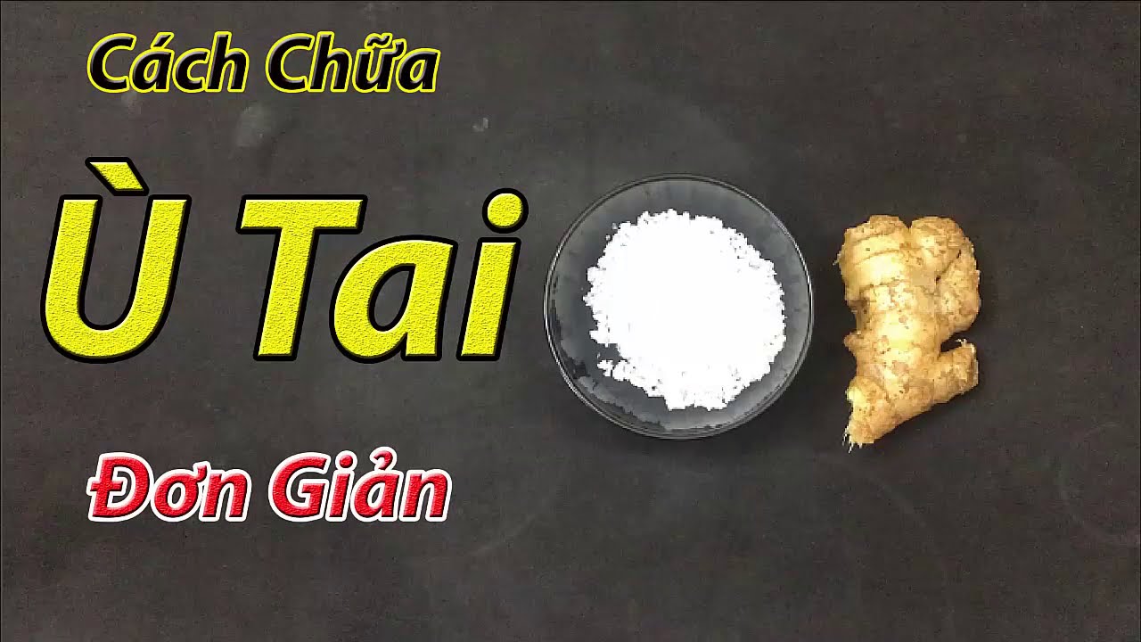 Chữa ù tai bằng bài thuốc dân gian sử dụng gừng