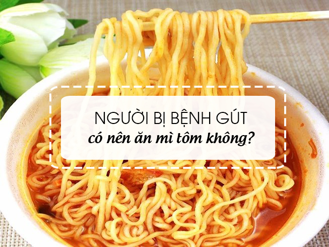 Thắc mắc: Người bị BỆNH GÚT có ăn được mì tôm không? - XEM NGAY!