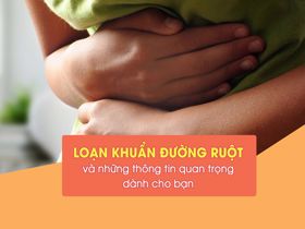 Loạn khuẩn đường ruột và những thông tin quan trọng dành cho bạn