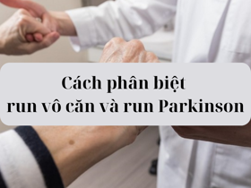 Làm sao để phân biệt chứng run vô căn và run trong Parkinson?