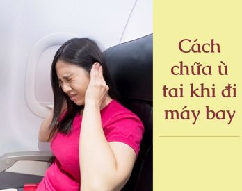 Bị ù tai khi đi máy bay, chớ dại bỏ qua 7 cách chữa này