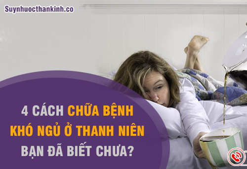 4 CÁCH CHỮA BỆNH KHÓ NGỦ Ở THANH NIÊN - BẠN ĐÃ BIẾT CHƯA?